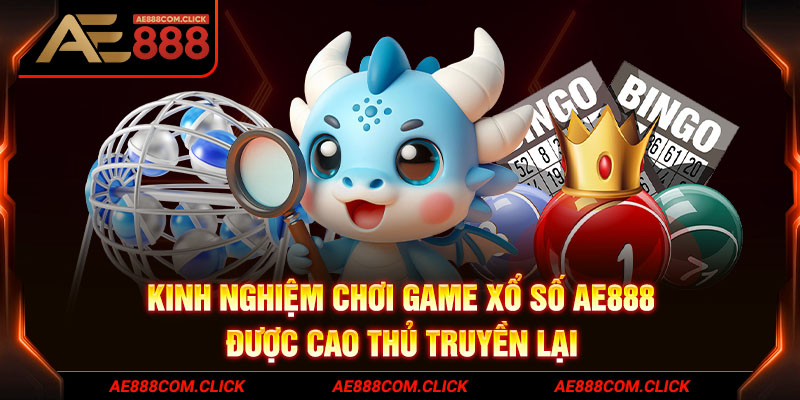 Kinh nghiệm chơi game xổ số AE888 được cao thủ truyền lại