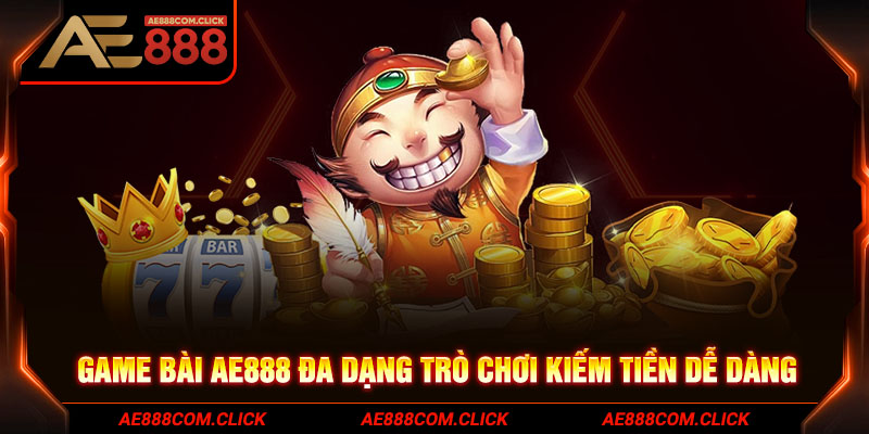 Game bài AE888 đa dạng trò chơi kiếm tiền dễ dàng