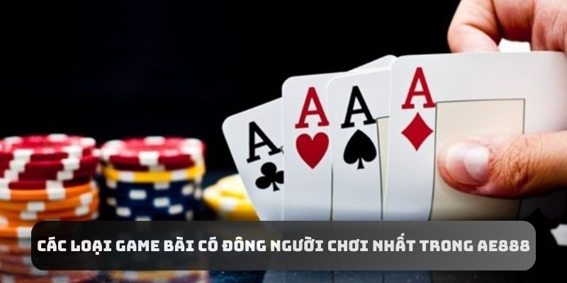 Khám phá top game bài AE888 có đông đảo người tham gia nhất