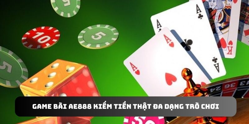 Game bài AE888 đa dạng trò chơi kiếm tiền dễ dàng