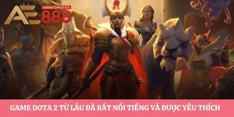 Game Dota 2 từ lâu đã rất nổi tiếng và được yêu thích