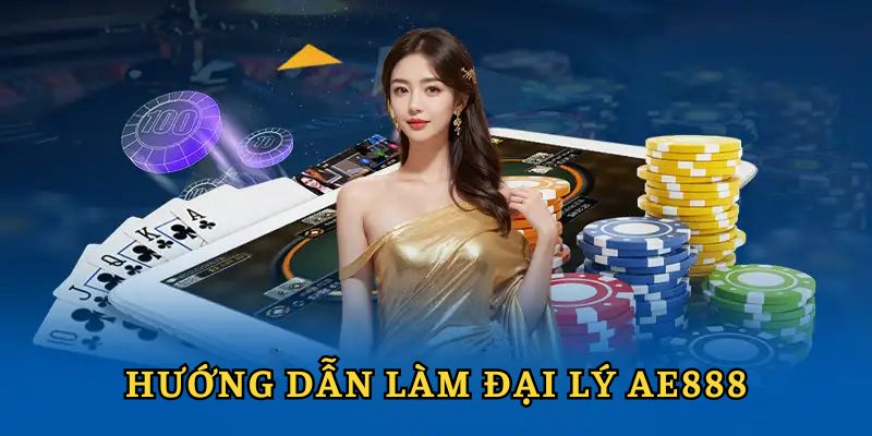 Hướng dẫn cách trở thành đại lý AE888 nhanh chóng