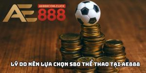 Lý do nên lựa chọn SBO Thể Thao tại AE888